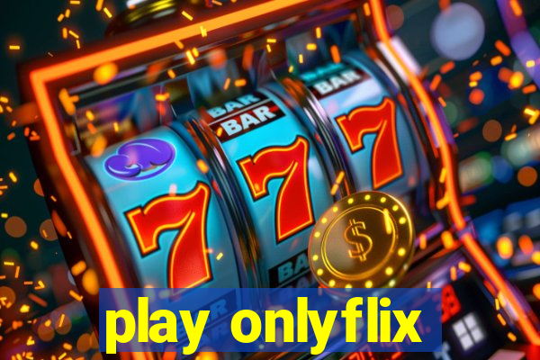 play onlyflix